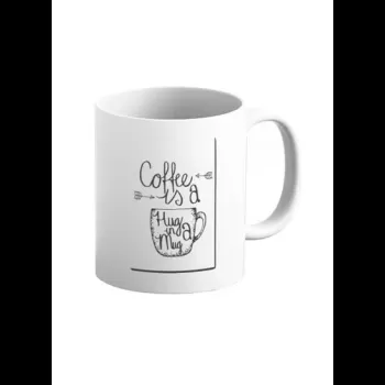 Coffee Is A Hug In A Mug...