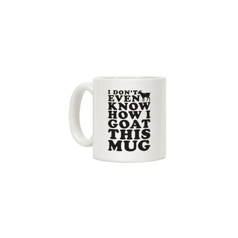 I Don't Even Know How I Goat This Mug Printed Coffee Mug White