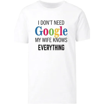 I Don't Need Google My Wife Knows Everything Printed Funny Men's White T-shirt