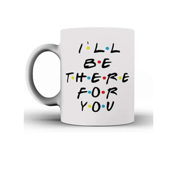 I'll Be There for You - Mug inspired by Friends - Coffee Mug - Quote Inspired by Friends - Gift - Ceramic Coffee Mug