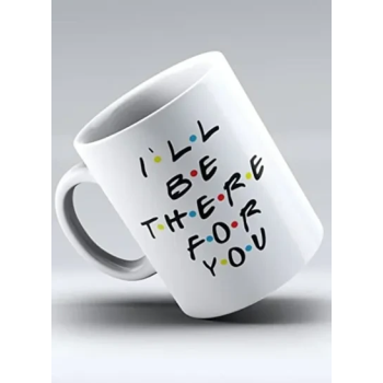 I'll Be There for You - Mug inspired by Friends - Coffee Mug - Quote Inspired by Friends - Gift - Ceramic Coffee Mug