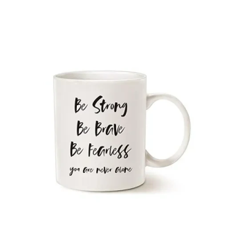 Inspirational Quote Coffee Mug, Be Strong, Be Brave, Be Fearless, You Are Never Alone Best for Friend Cup White, 11 Oz