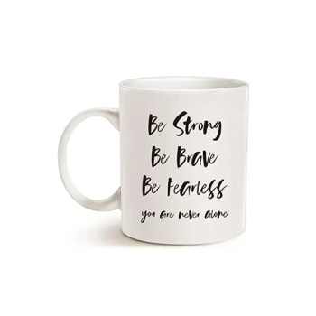 Inspirational Quote Coffee Mug, Be Strong, Be Brave, Be Fearless, You Are Never Alone Best for Friend Cup White, 11 Oz